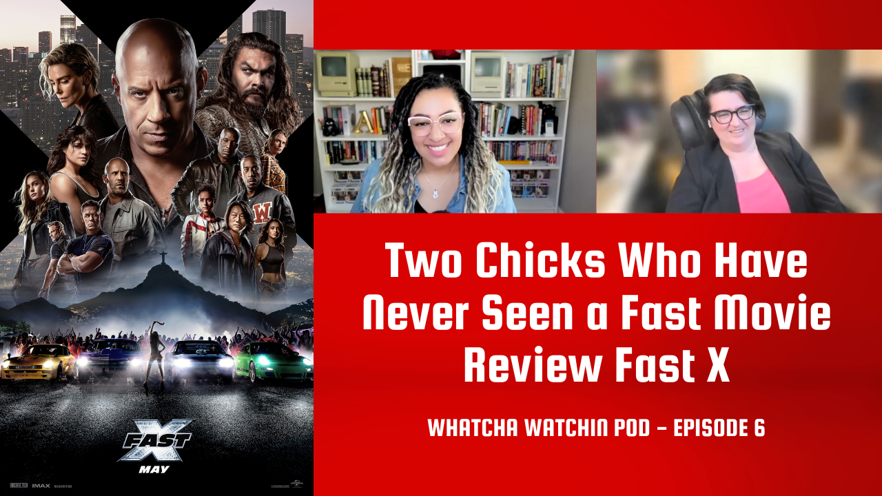 Whatcha Watchin: Two Chicks Who Have Never Seen a Fast Movie Review Fast X