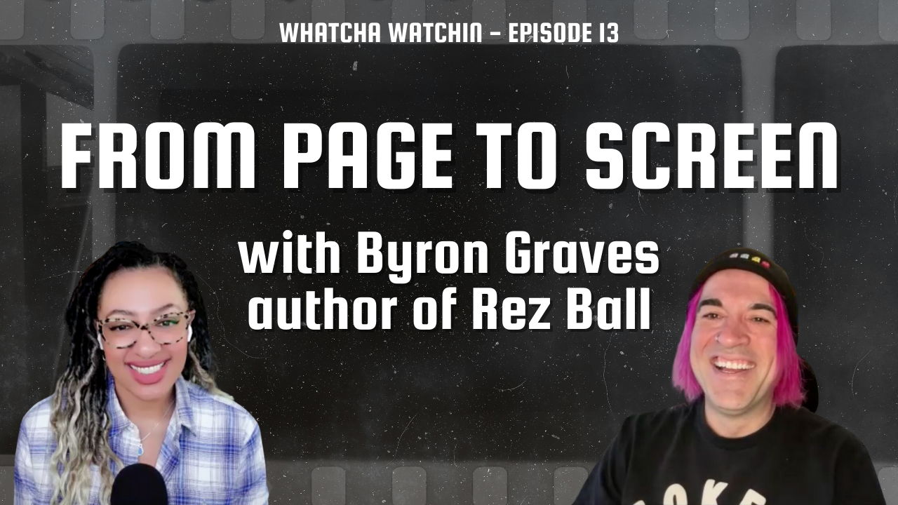 Whatcha Watchin: From Page to Screen with Byron Graves